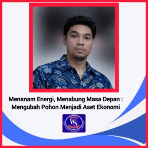 Menanam Energi, Menabung Masa Depan: Mengubah Pohon Menjadi Aset Ekonomi
