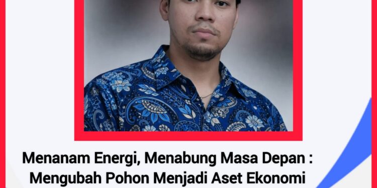 Menanam Energi, Menabung Masa Depan: Mengubah Pohon Menjadi Aset Ekonomi