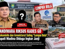 Sandiwara Riksus Kades GD. Diskominfo dan Inspektorat Saling “Lempar Bola”. Bupati Madina Diduga Ingkar Janji.